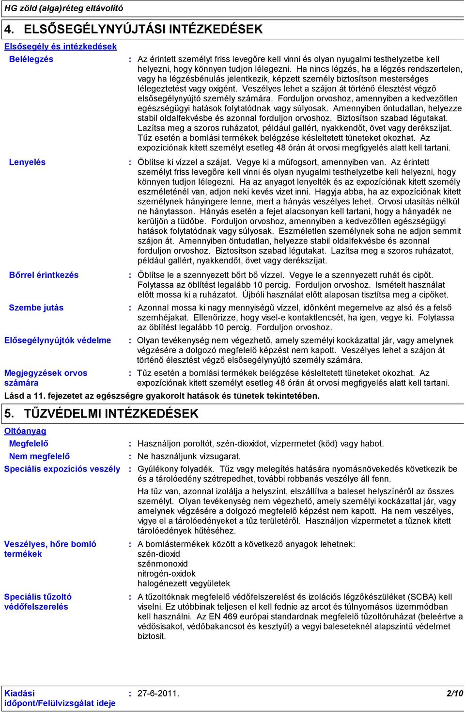 Ha nincs légzés, ha a légzés rendszertelen, vagy ha légzésbénulás jelentkezik, képzett személy biztosítson mesterséges lélegeztetést vagy oxigént.