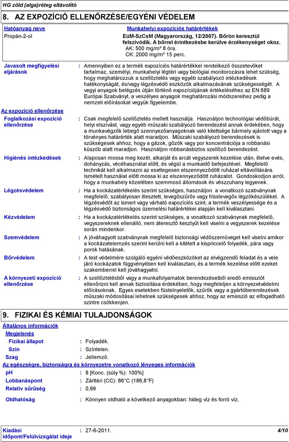 Javasolt megfigyelési eljárások Az expozíció ellenőrzése Foglalkozási expozíció ellenőrzése Higiénés intézkedések Légzésvédelem Kézvédelem Szemvédelem Bőrvédelem A környezeti expozíció ellenőrzése