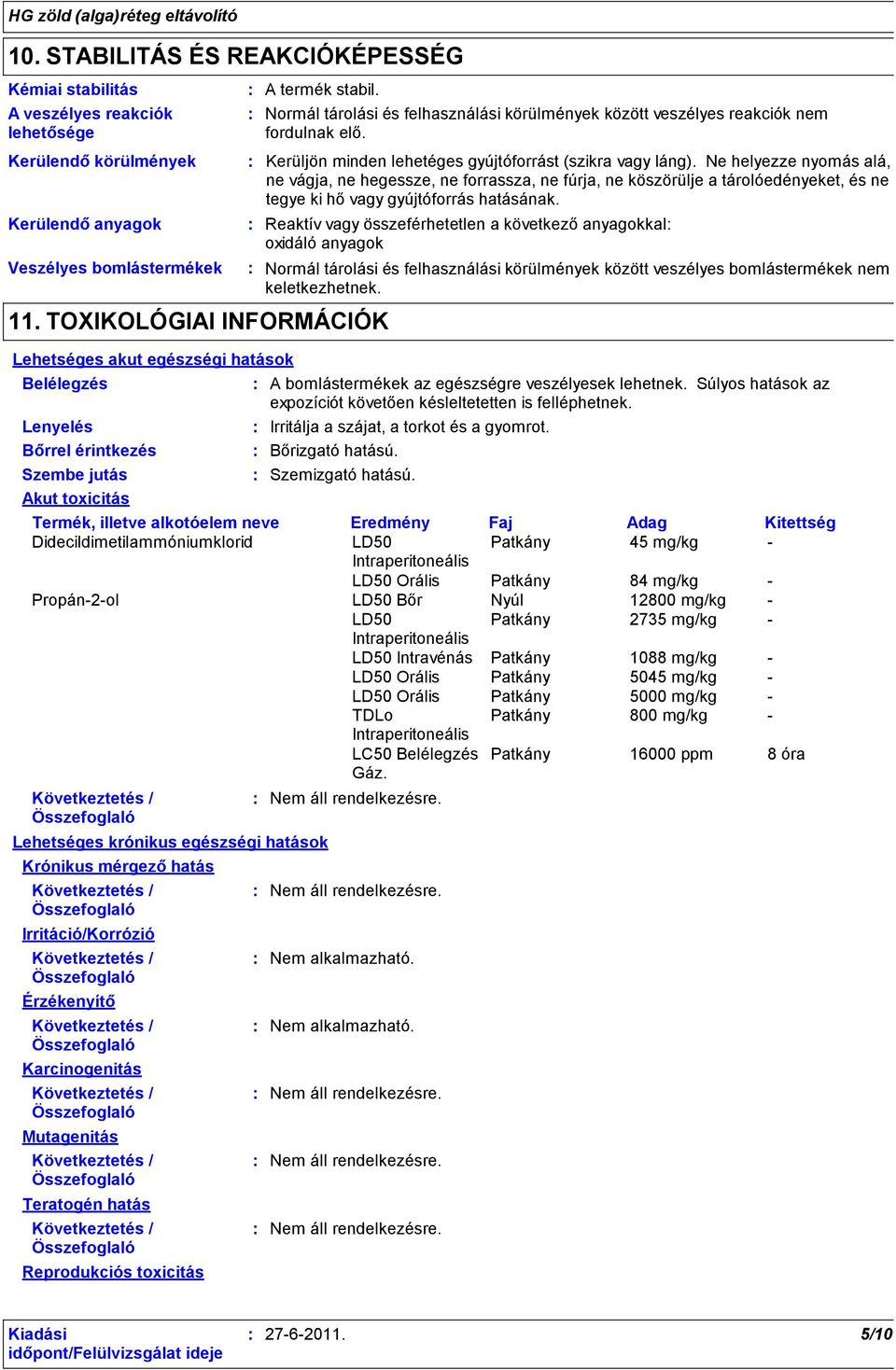 körülmények között veszélyes reakciók nem fordulnak elő. Kerüljön minden lehetéges gyújtóforrást (szikra vagy láng).