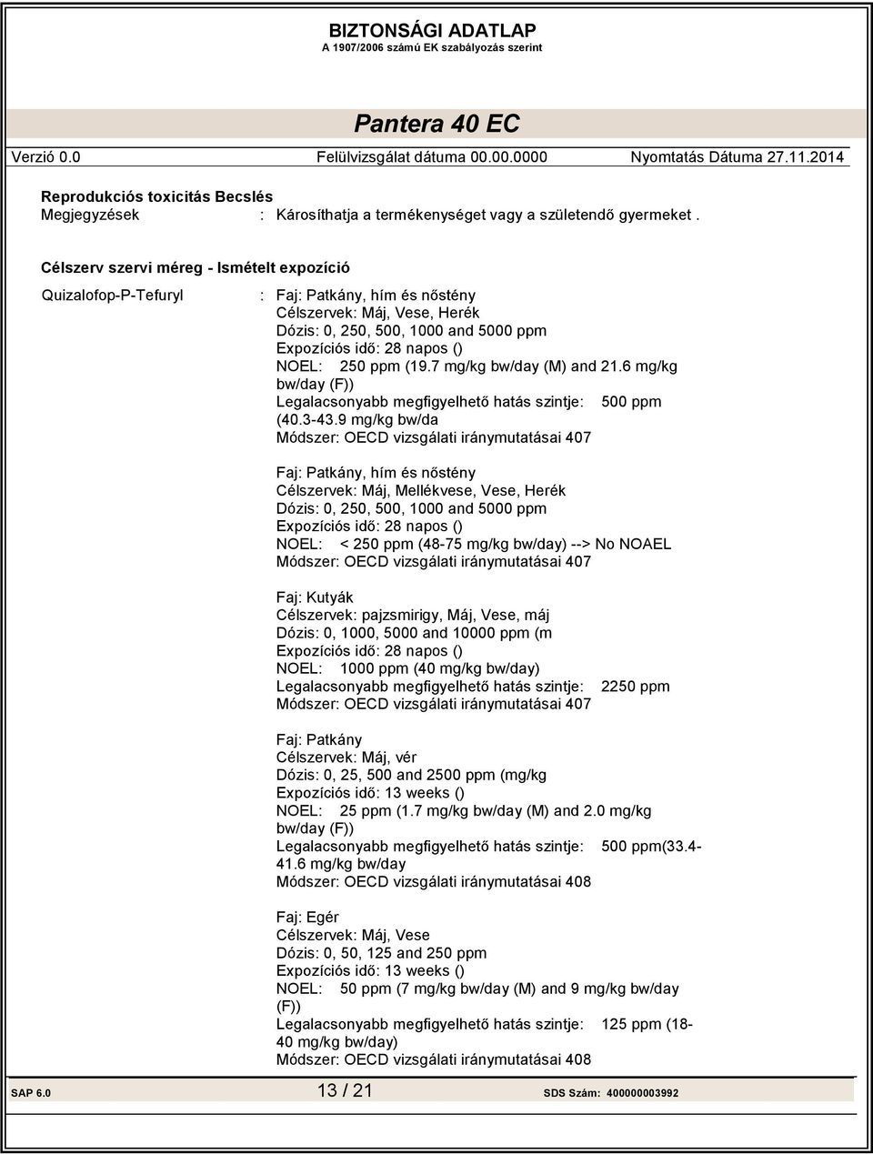 9 mg/kg bw/da Módszer: OECD vizsgálati iránymutatásai 407 : 500 ppm Faj: Patkány, Célszervek: Máj, Mellékvese, Vese, Herék Dózis: 0, 250, 500, 1000 and 5000 ppm : 28 napos () NOEL: < 250 ppm (48-75