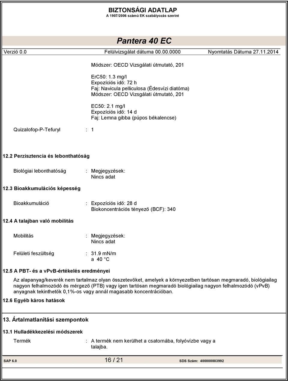 3 Bioakkumulációs képesség Bioakkumuláció : : 28 d : 340 12.4 A talajban való mobilitás Mobilitás Felületi feszültség : Megjegyzések: Nincs adat : 31.9 mn/m a 40 C 12.