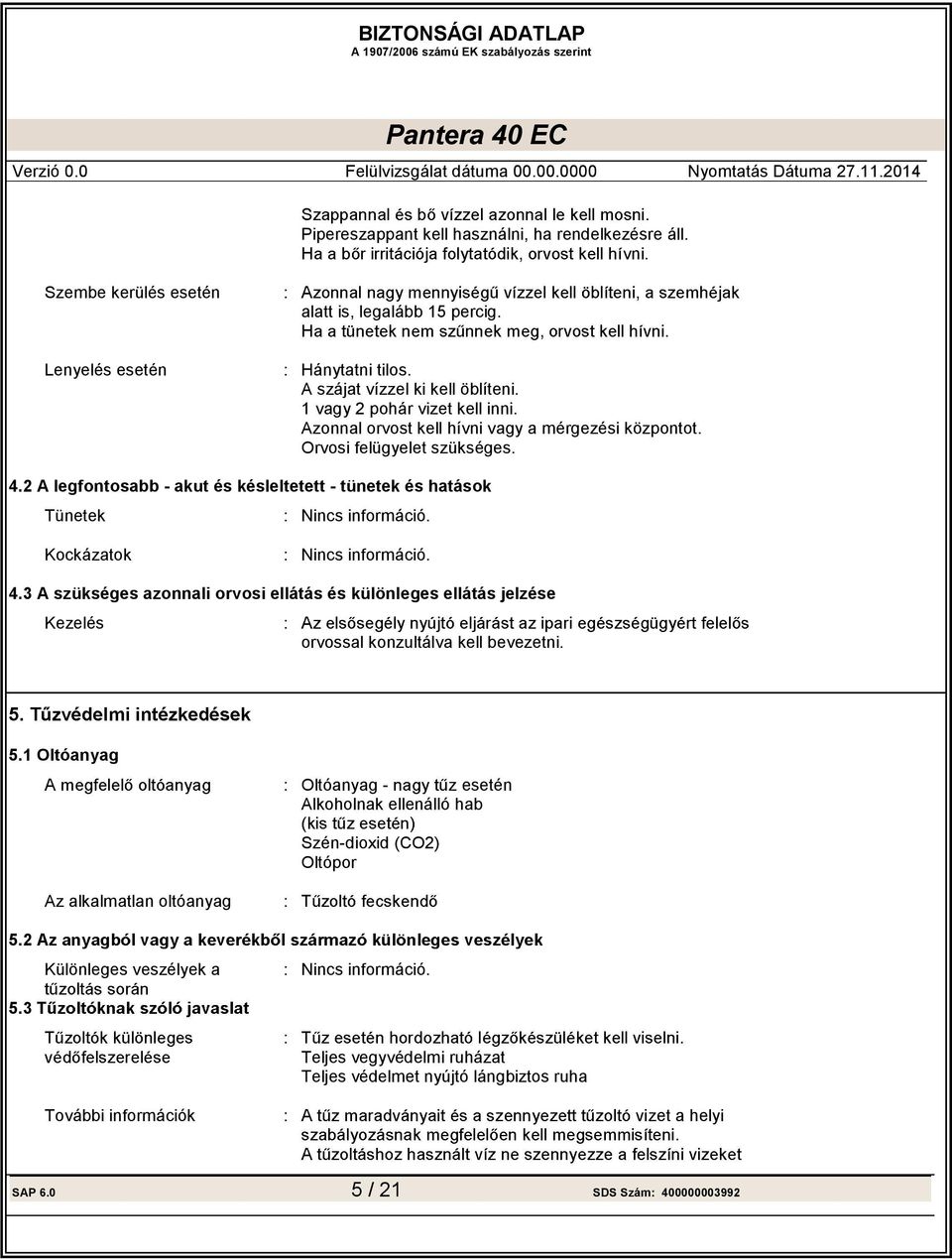 2 A legfontosabb - akut és késleltetett - tünetek és hatások Tünetek : Nincs információ. Kockázatok : Nincs információ. 4.