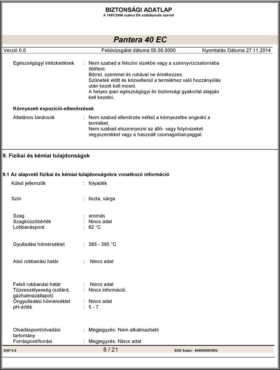 Nem szabad elszennyezni az álló- vagy folyóvizeket vegyszerekkel vagy a használt csomagolóanyaggal. 9. Fizikai és kémiai tulajdonságok 9.