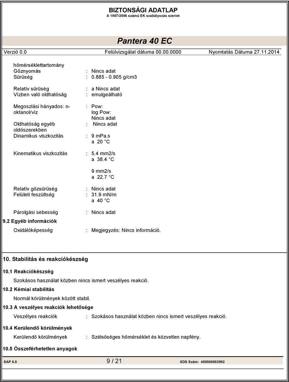 Nincs adat : Nincs adat : 9 mpa.s a 20 C : 5.4 mm2/s a 38.4 C 9 mm2/s a 22.7 C Felületi feszültség Párolgási sebesség 9.2 Egyéb információk Oxidálóképesség : Nincs adat : 31.