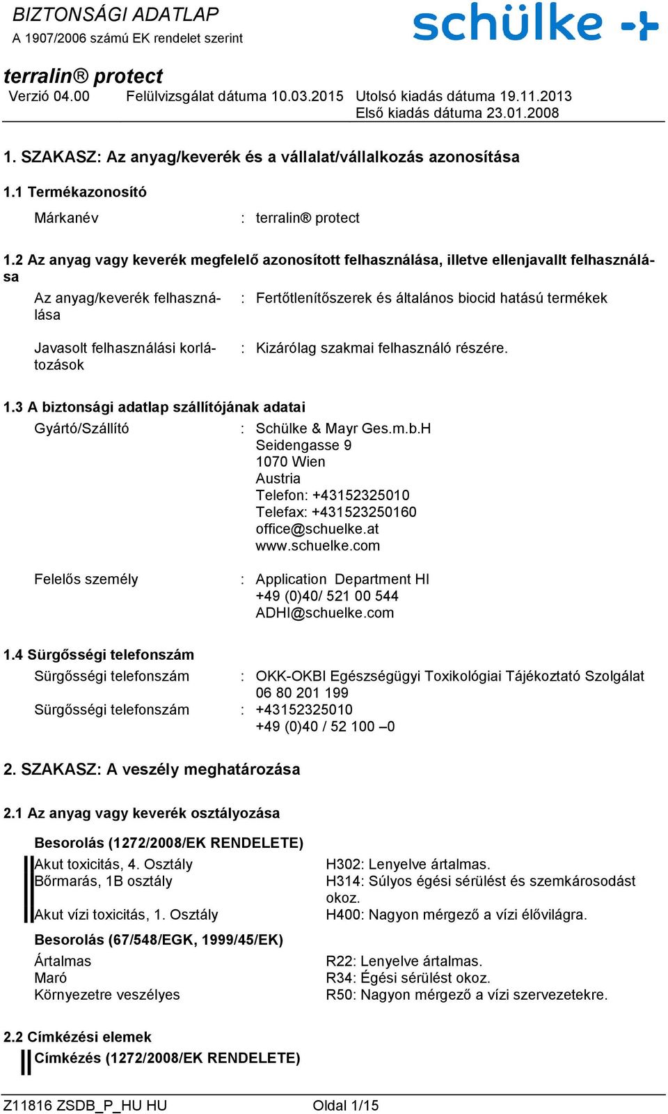 felhasználási korlátozások : Kizárólag szakmai felhasználó részére. 1.3 A biztonsági adatlap szállítójának adatai Gyártó/Szállító : Schülke & Mayr Ges.m.b.H Seidengasse 9 1070 Wien Austria Telefon: +43152325010 Telefax: +431523250160 office@schuelke.