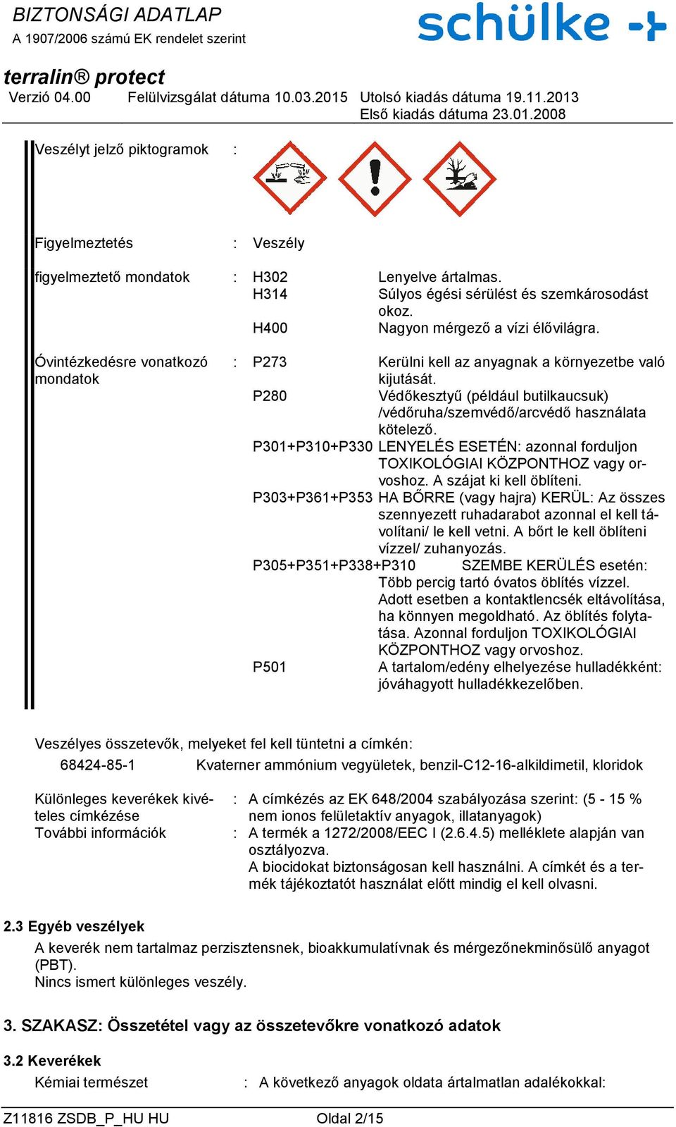 P301+P310+P330 LENYELÉS ESETÉN: azonnal forduljon TOXIKOLÓGIAI KÖZPONTHOZ vagy orvoshoz. A szájat ki kell öblíteni.