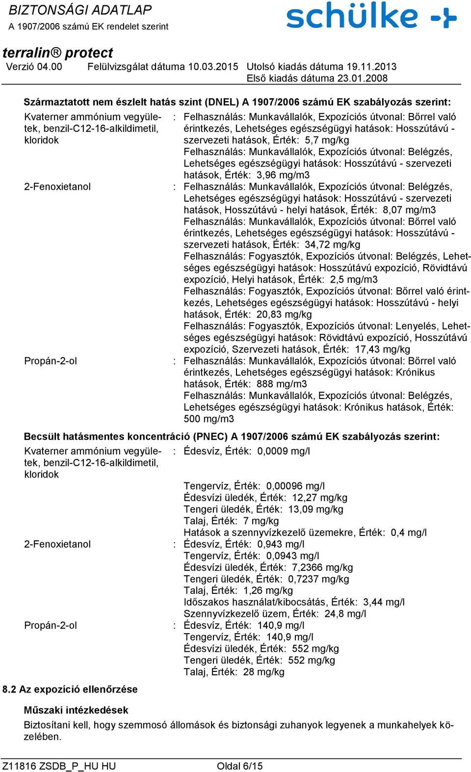 Belégzés, Lehetséges egészségügyi hatások: Hosszútávú - szervezeti hatások, Érték: 3,96 mg/m3 : Felhasználás: Munkavállalók, Expozíciós útvonal: Belégzés, Lehetséges egészségügyi hatások: Hosszútávú