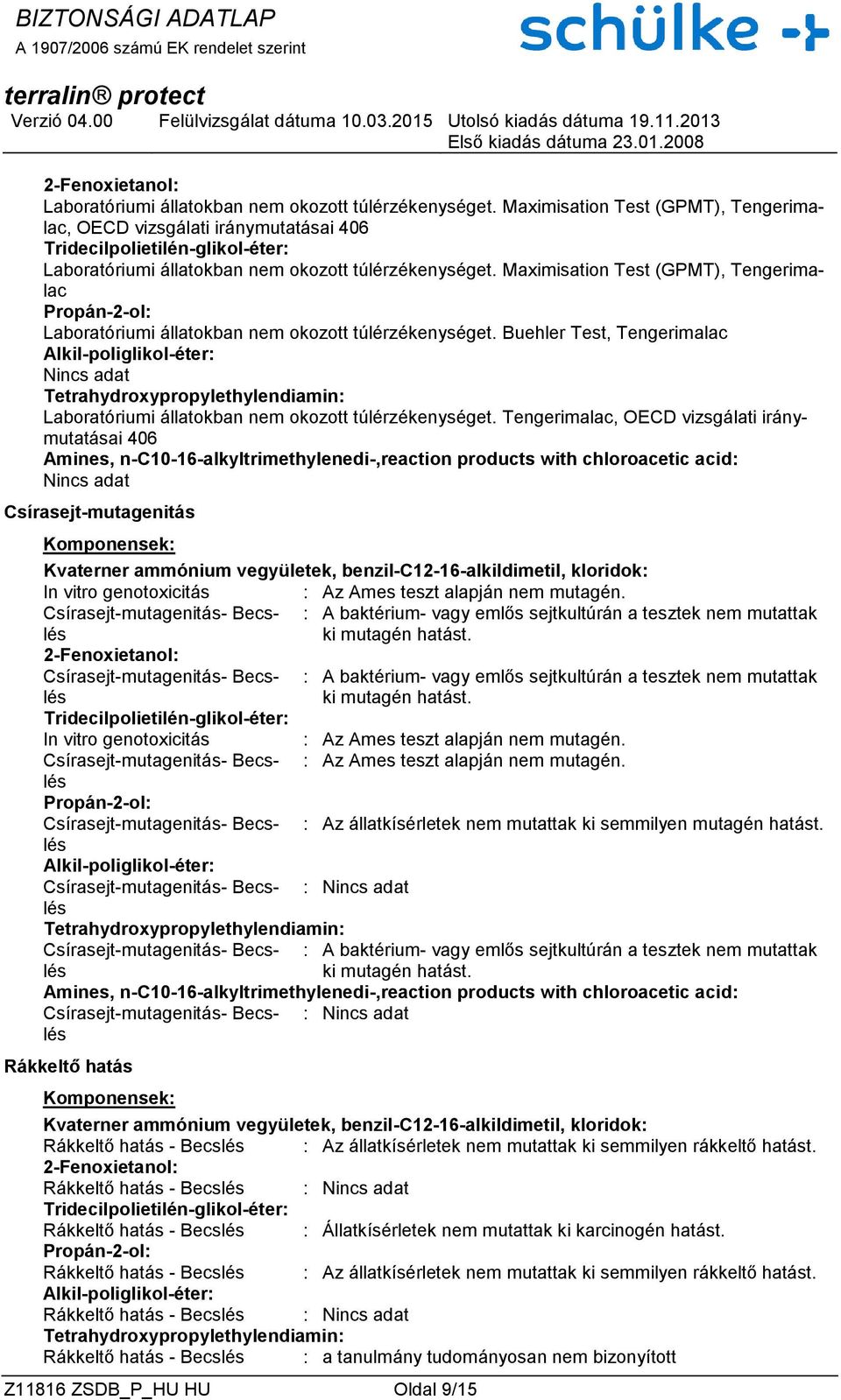 Buehler Test, Tengerimalac Alkil-poliglikol-éter: Nincs adat Tetrahydroxypropylethylendiamin: Laboratóriumi állatokban nem okozott túlérzékenységet.