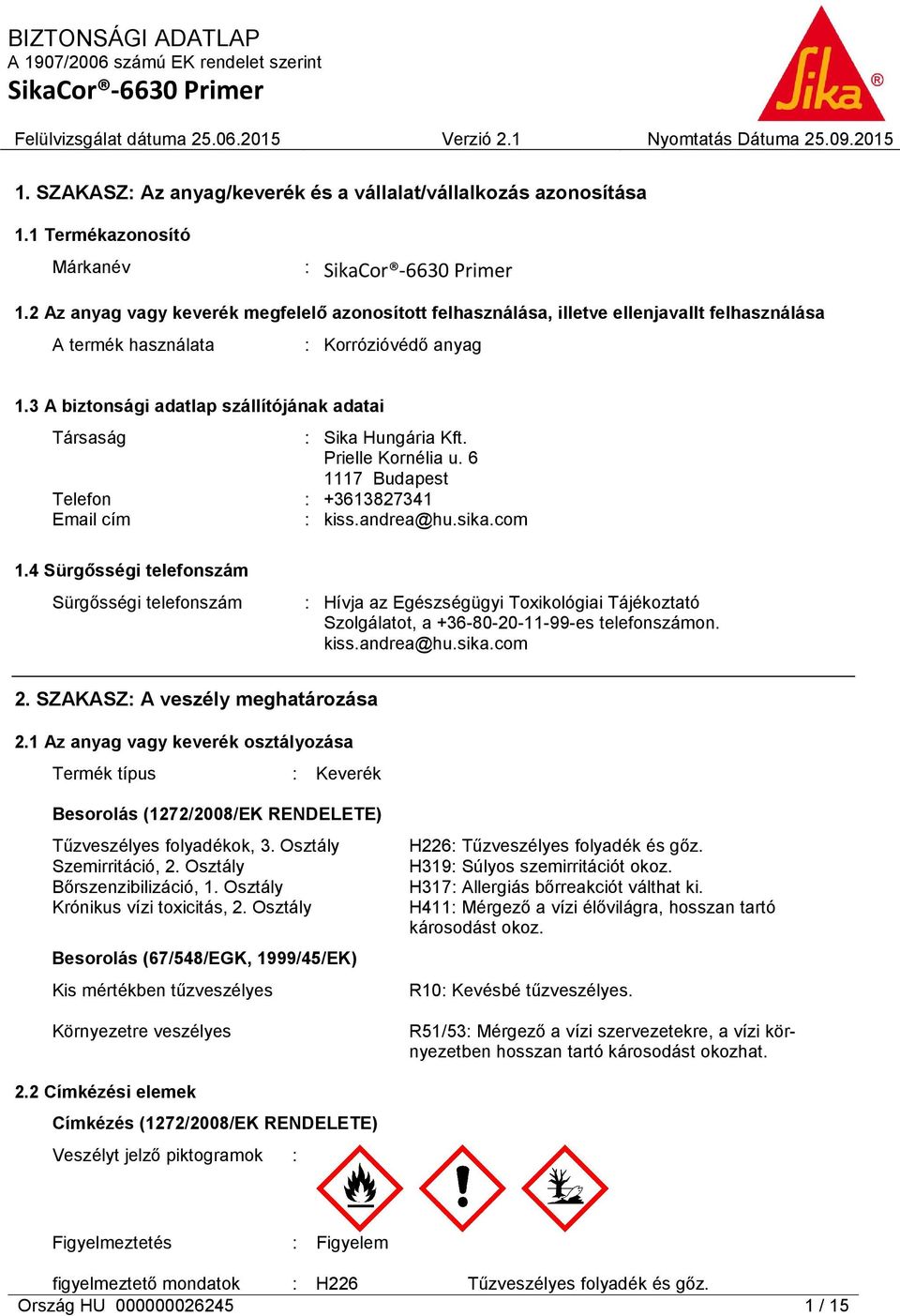 3 A biztonsági adatlap szállítójának adatai Társaság : Sika Hungária Kft. Prielle Kornélia u. 6 1117 Budapest Telefon : +3613827341 Email cím : kiss.andrea@hu.sika.com 1.