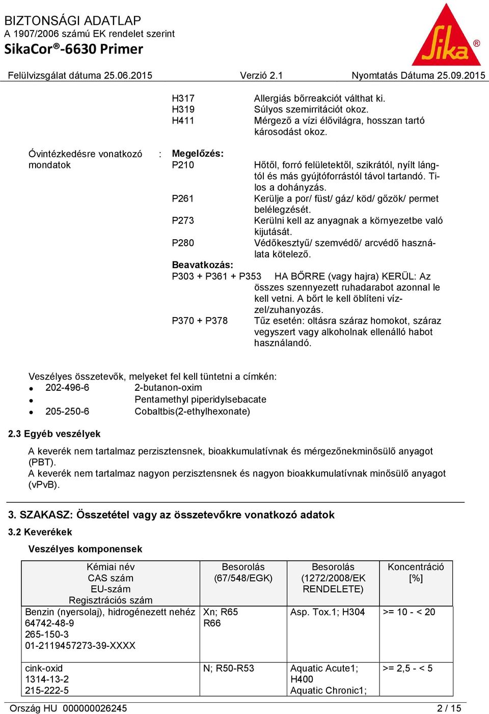 Kerülje a por/ füst/ gáz/ köd/ gőzök/ permet belélegzését. Kerülni kell az anyagnak a környezetbe való kijutását. Védőkesztyű/ szemvédő/ arcvédő használata kötelező.