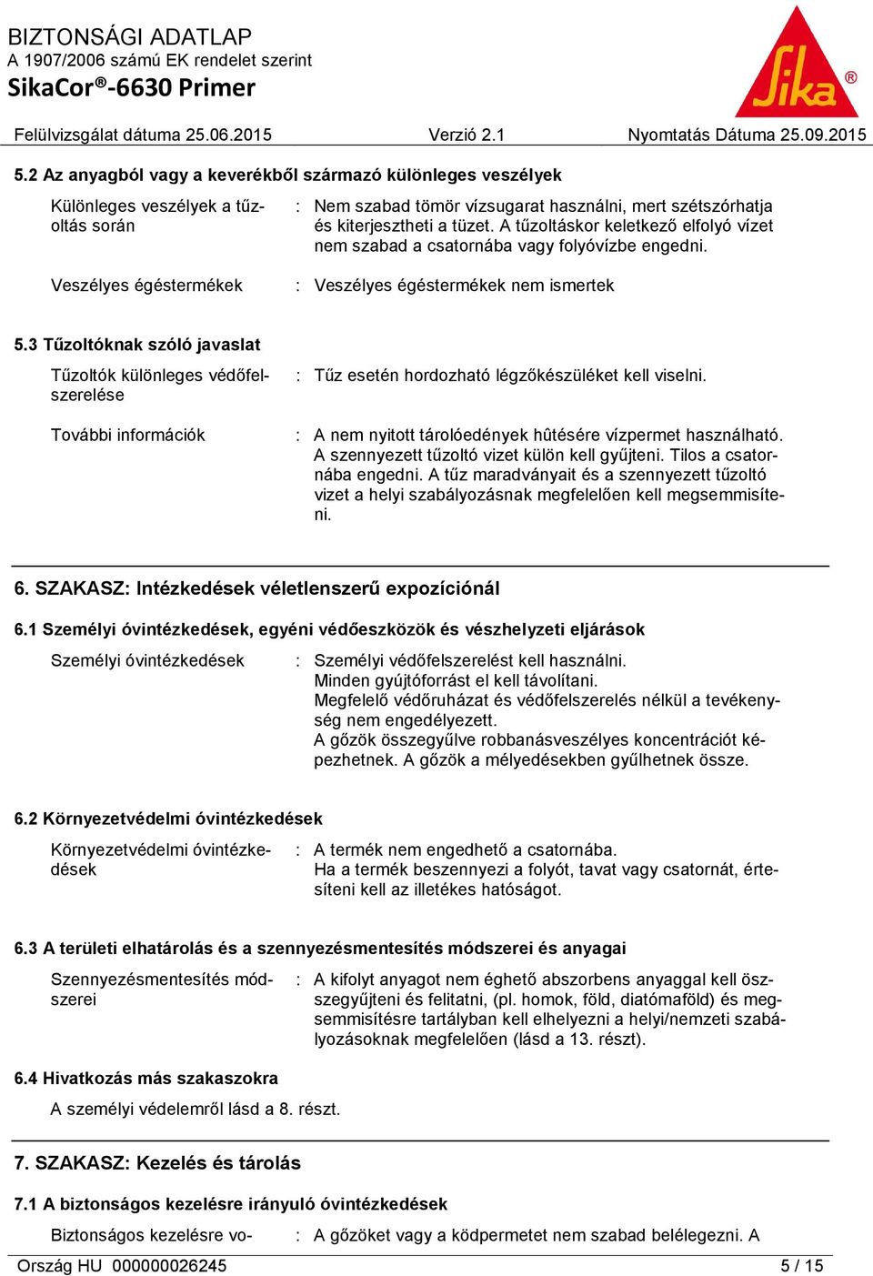 3 Tűzoltóknak szóló javaslat Tűzoltók különleges védőfelszerelése További információk : Tűz esetén hordozható légzőkészüléket kell viselni.