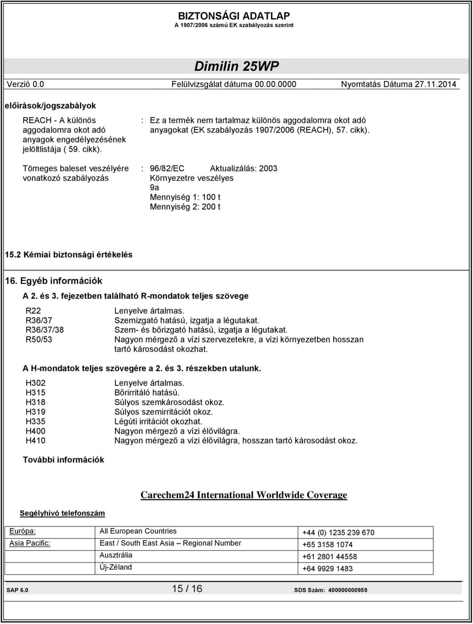 : 96/82/EC Aktualizálás: 2003 Környezetre veszélyes 9a Mennyiség 1: 100 t Mennyiség 2: 200 t 15.2 Kémiai biztonsági értékelés 16. Egyéb információk A 2. és 3.