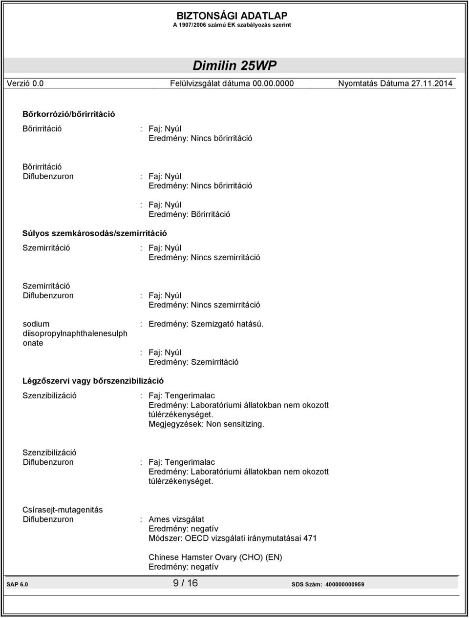 : Faj: Nyúl Eredmény: Szemirritáció Légzőszervi vagy bőrszenzibilizáció Szenzibilizáció : Faj: Tengerimalac Eredmény: Laboratóriumi állatokban nem okozott túlérzékenységet.