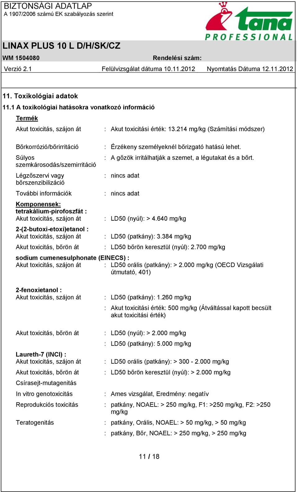 szemkárosodás/szemirritáció Légzőszervi vagy : nincs adat bőrszenzibilizáció További információk : nincs adat Komponensek: tetrakálium-pirofoszfát : Akut toxicitás, szájon át : LD50 (nyúl): > 4.