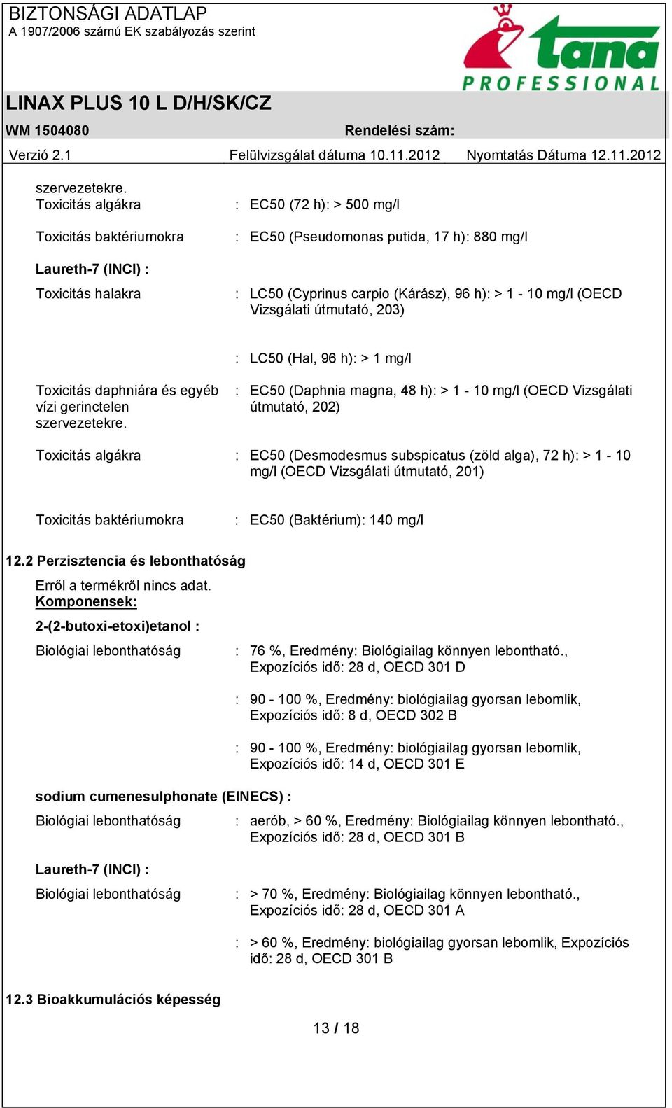 mg/l (OECD Vizsgálati útmutató, 203) : LC50 (Hal, 96 h): > 1 mg/l Toxicitás daphniára és egyéb vízi gerinctelen  : EC50 (Daphnia magna, 48 h): > 1-10 mg/l (OECD Vizsgálati útmutató, 202) Toxicitás