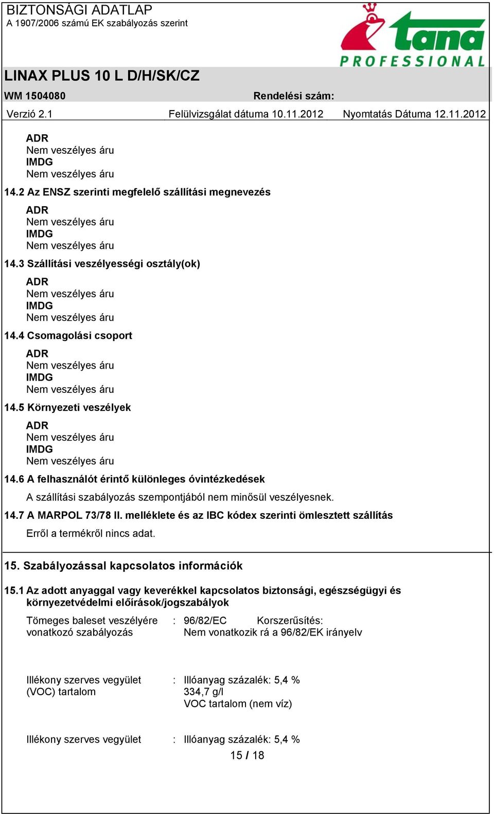 melléklete és az IBC kódex szerinti ömlesztett szállítás Erről a termékről nincs adat. 15. Szabályozással kapcsolatos információk 15.