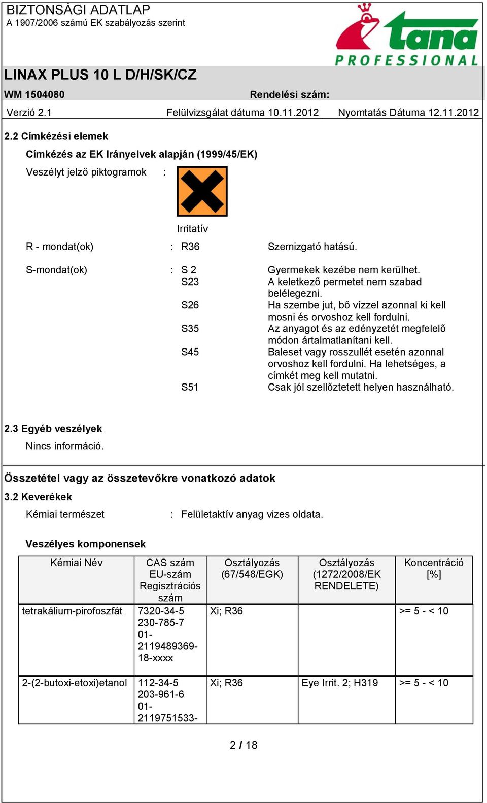 S45 Baleset vagy rosszullét esetén azonnal orvoshoz kell fordulni. Ha lehetséges, a címkét meg kell mutatni. S51 Csak jól szellőztetett helyen használható. 2.3 Egyéb veszélyek Nincs információ.