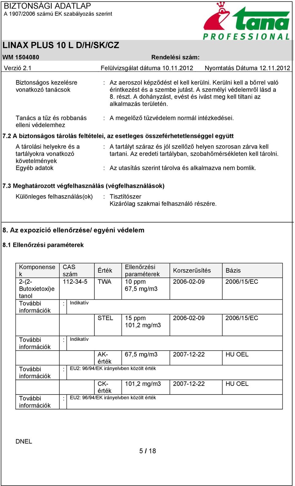 2 A biztonságos tárolás feltételei, az esetleges összeférhetetlenséggel együtt A tárolási helyekre és a tartályokra vonatkozó követelmények Egyéb adatok : A tartályt száraz és jól szellőző helyen