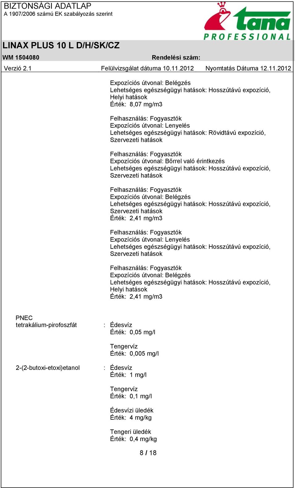 mg/m3 PNEC tetrakálium-pirofoszfát : Édesvíz Érték: 0,05 mg/l Tengervíz Érték: 0,005 mg/l 2-(2-butoxi-etoxi)etanol :