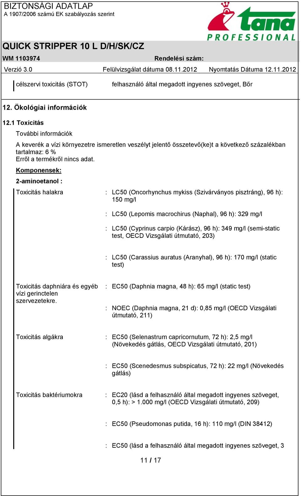 Komponensek: 2-aminoetanol : Toxicitás halakra : LC50 (Oncorhynchus mykiss (Szivárványos pisztráng), 96 h): 150 mg/l : LC50 (Lepomis macrochirus (Naphal), 96 h): 329 mg/l : LC50 (Cyprinus carpio