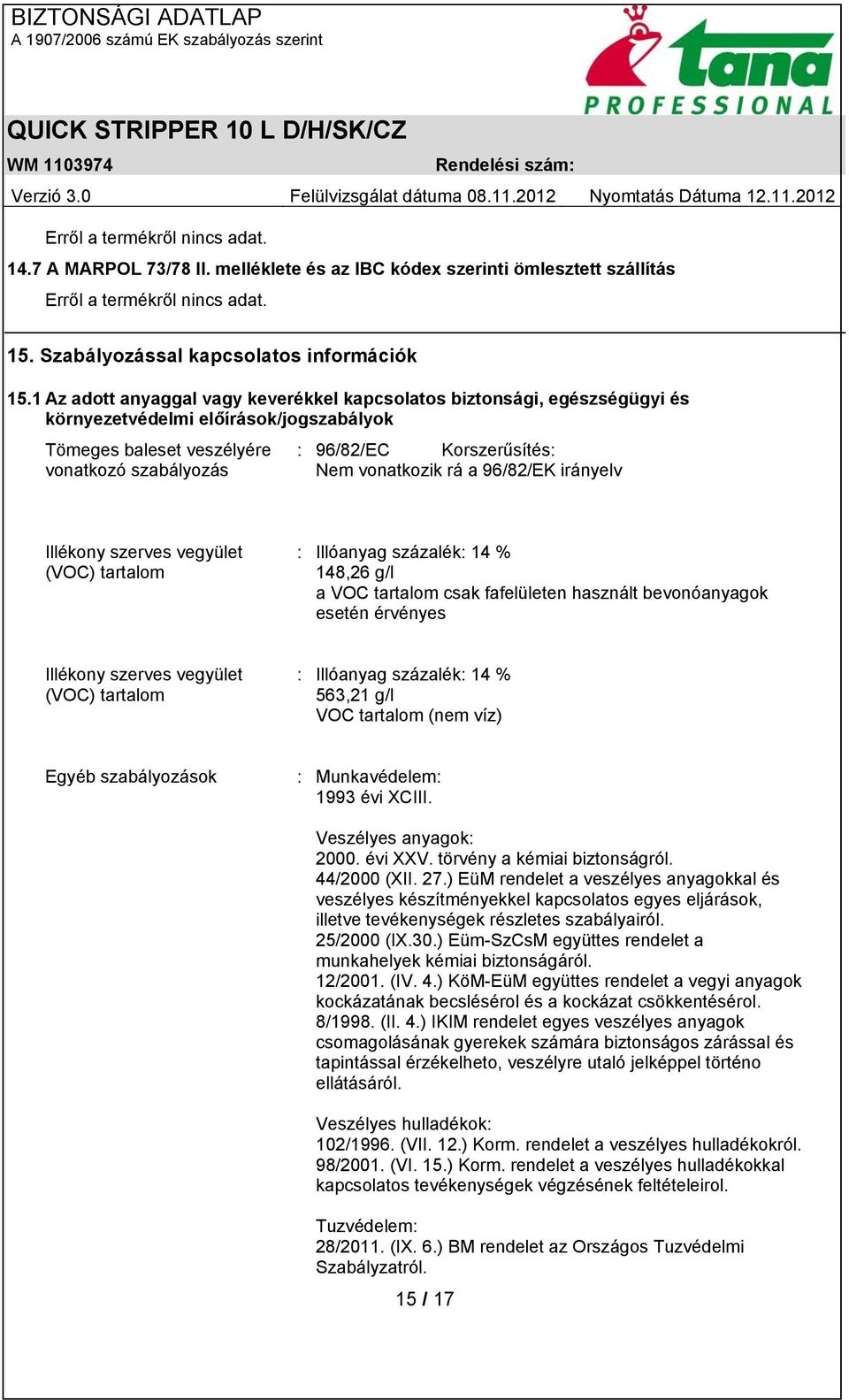 vonatkozik rá a 96/82/EK irányelv Illékony szerves vegyület (VOC) tartalom : Illóanyag százalék: 14 % 148,26 g/l a VOC tartalom csak fafelületen használt bevonóanyagok esetén érvényes Illékony