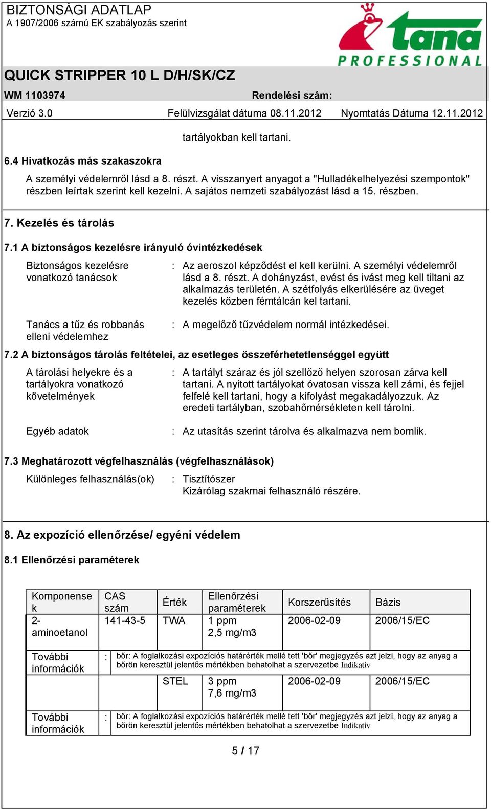 1 A biztonságos kezelésre irányuló óvintézkedések Biztonságos kezelésre vonatkozó tanácsok : Az aeroszol képződést el kell kerülni. A személyi védelemről lásd a 8. részt.