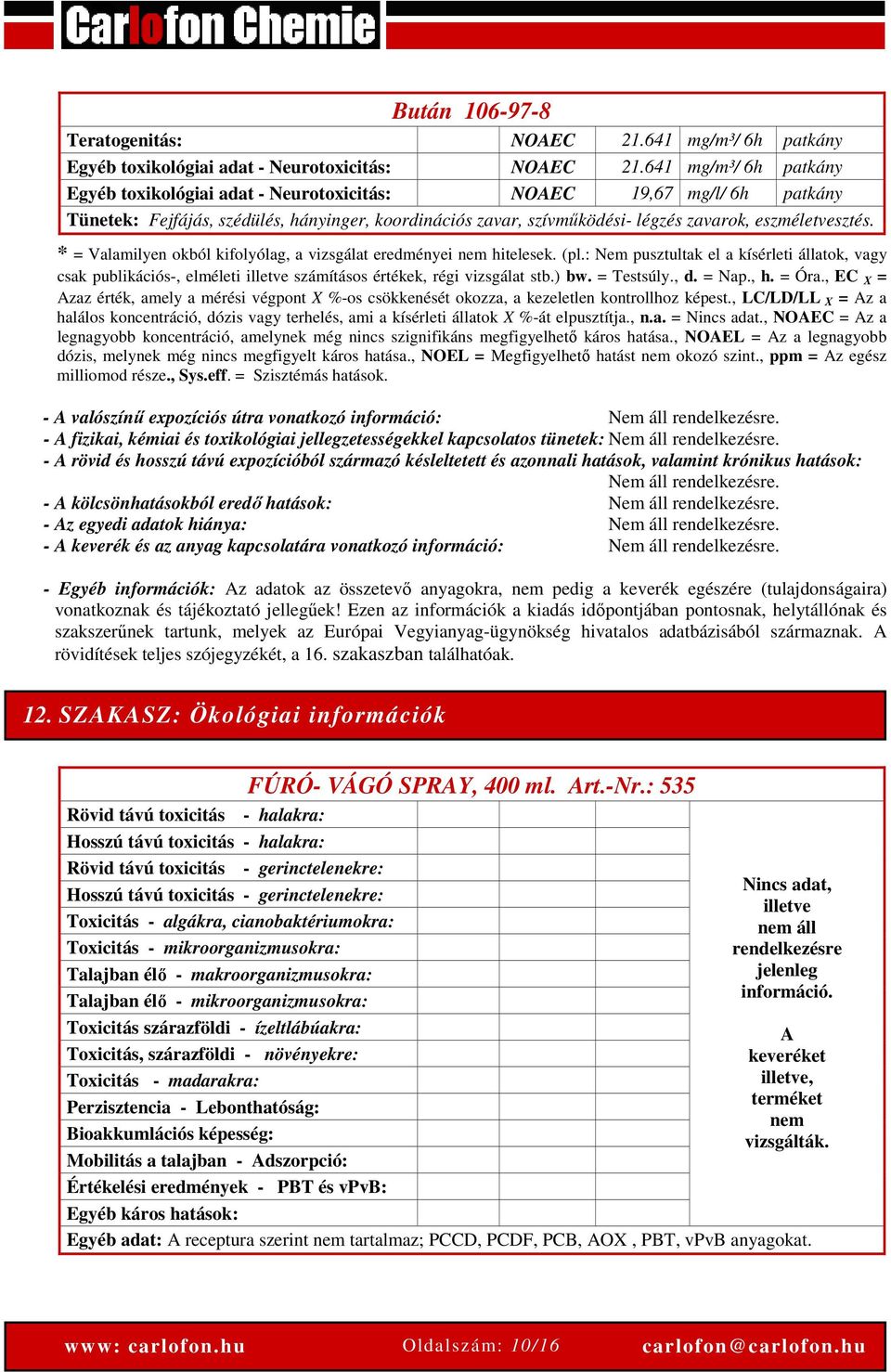 * = Valamilyen okból kifolyólag, a vizsgálat eredményei nem hitelesek. (pl.: Nem pusztultak el a kísérleti állatok, vagy csak publikációs-, elméleti illetve számításos értékek, régi vizsgálat stb.