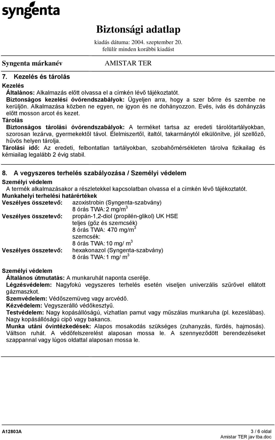 Tárolás Biztonságos tárolási óvórendszabályok: A terméket tartsa az eredeti tárolótartályokban, szorosan lezárva, gyermekektől távol.