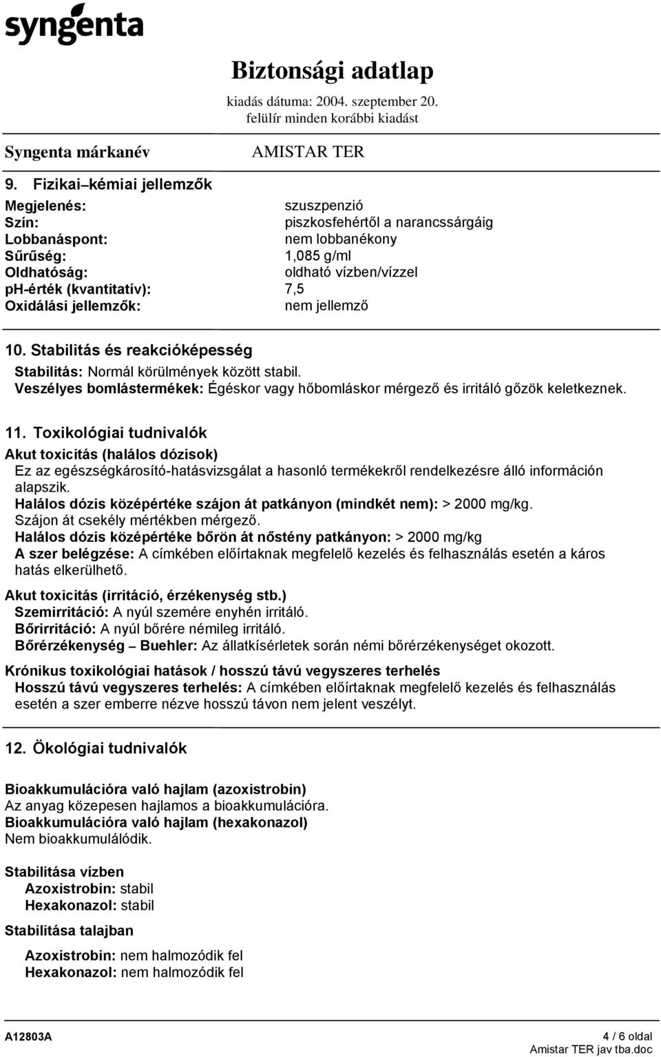 Veszélyes bomlástermékek: Égéskor vagy hőbomláskor mérgező és irritáló gőzök keletkeznek. 11.