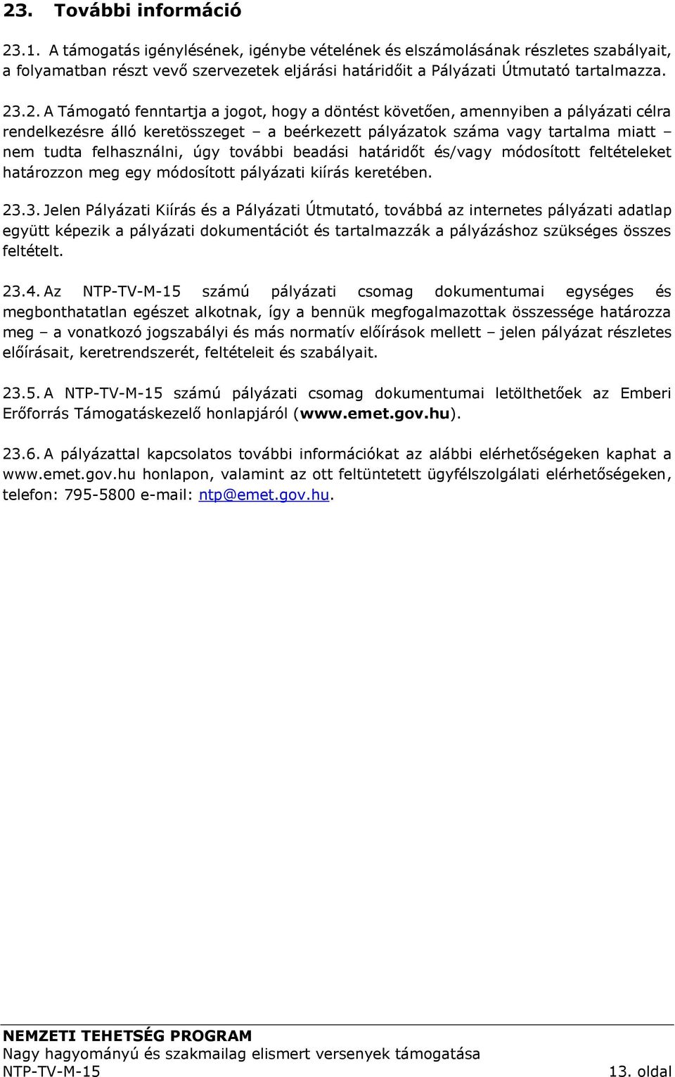 .2. A Támogató fenntartja a jogot, hogy a döntést követően, amennyiben a pályázati célra rendelkezésre álló keretösszeget a beérkezett pályázatok száma vagy tartalma miatt nem tudta felhasználni, úgy