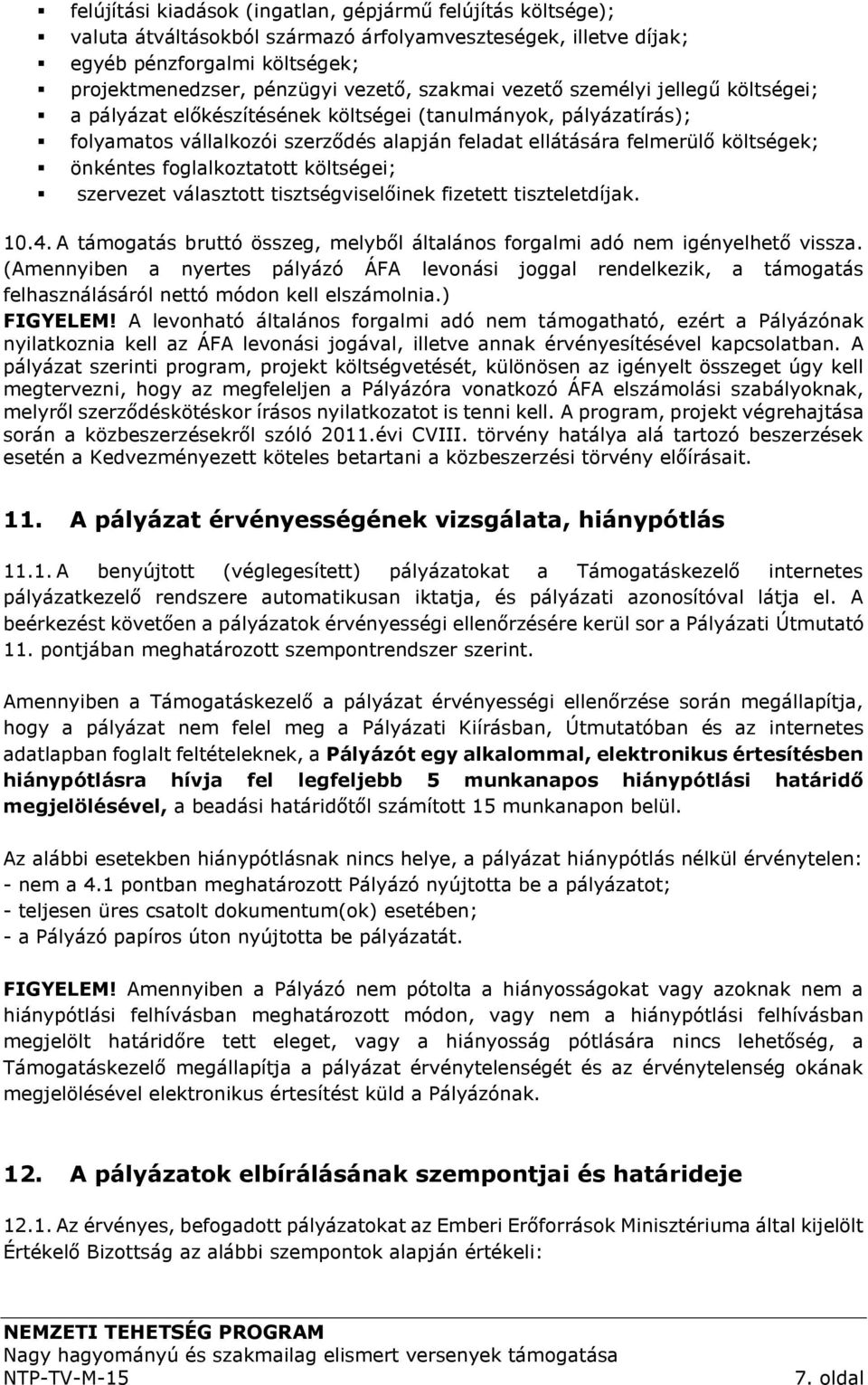 foglalkoztatott költségei; szervezet választott tisztségviselőinek fizetett tiszteletdíjak. 10.4. A támogatás bruttó összeg, melyből általános forgalmi adó nem igényelhető vissza.