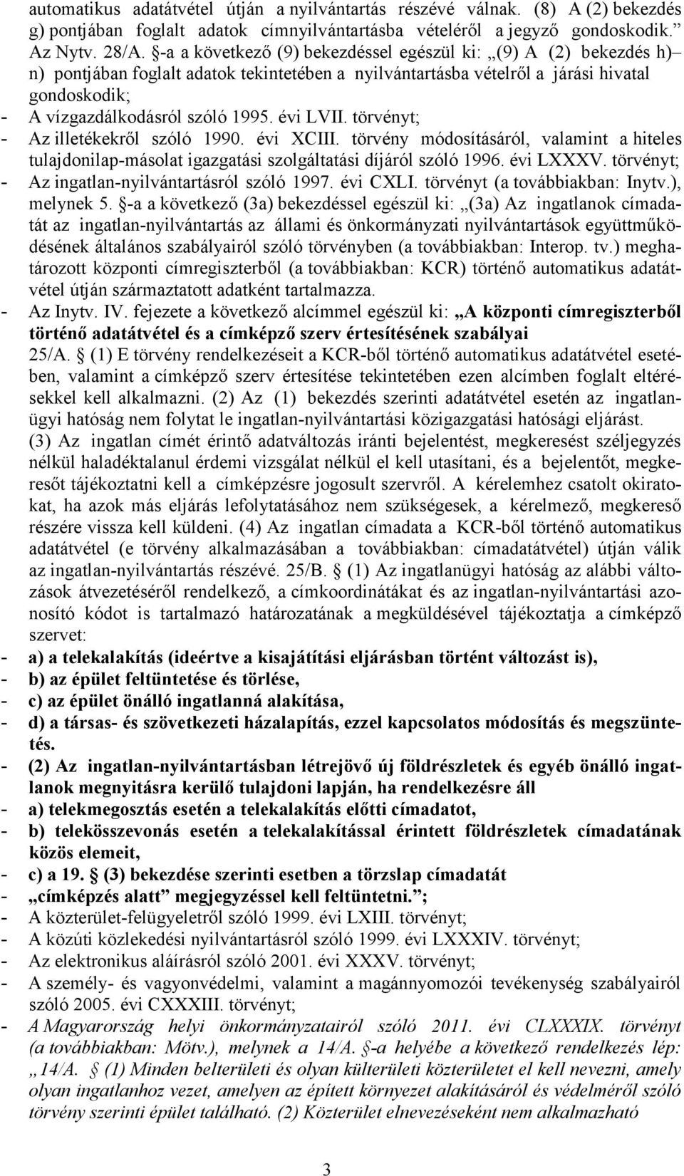 évi LVII. törvényt; - Az illetékekről szóló 1990. évi XCIII. törvény módosításáról, valamint a hiteles tulajdonilap-másolat igazgatási szolgáltatási díjáról szóló 1996. évi LXXXV.