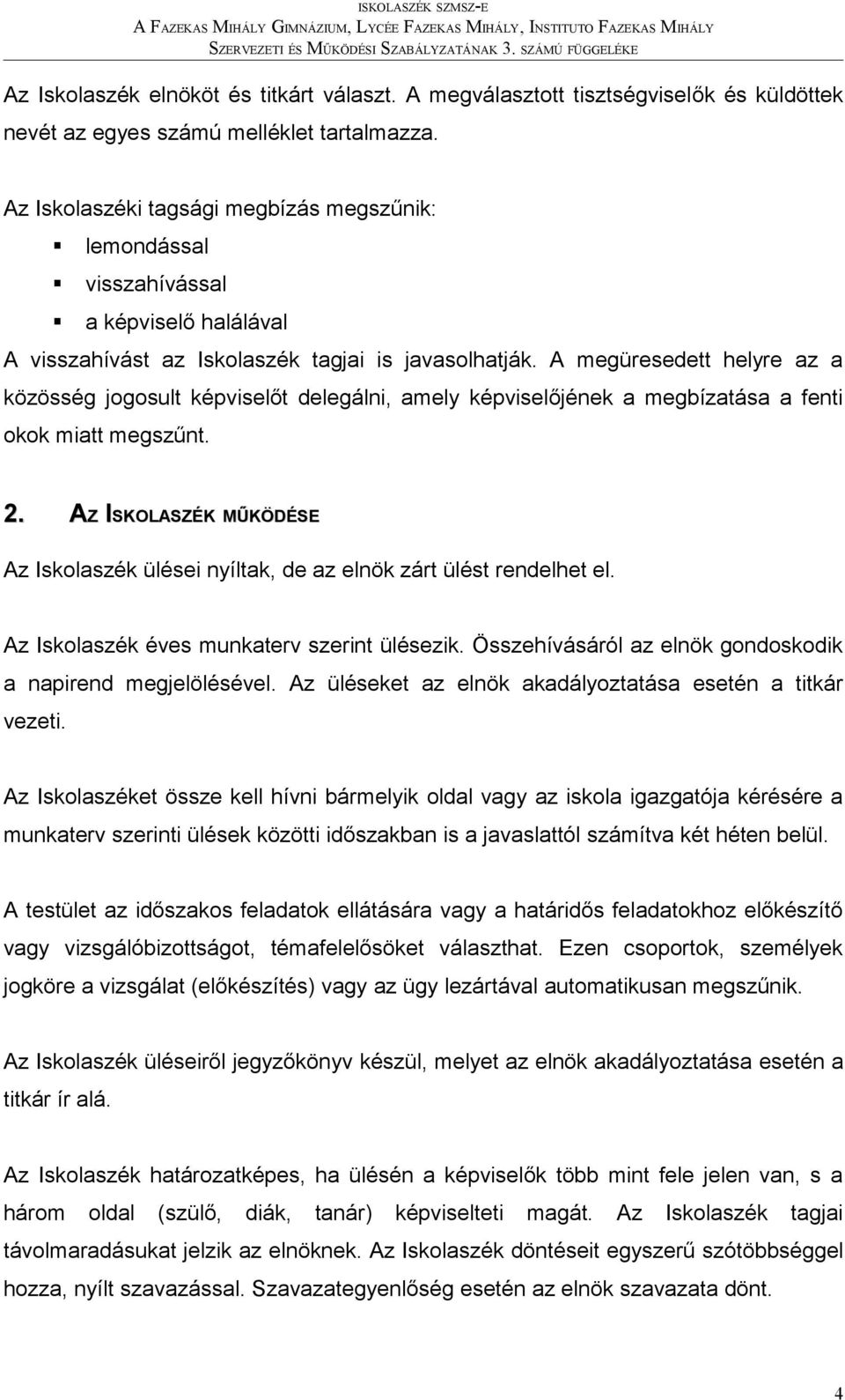 A megüresedett helyre az a közösség jogosult képviselőt delegálni, amely képviselőjének a megbízatása a fenti okok miatt megszűnt. 2.