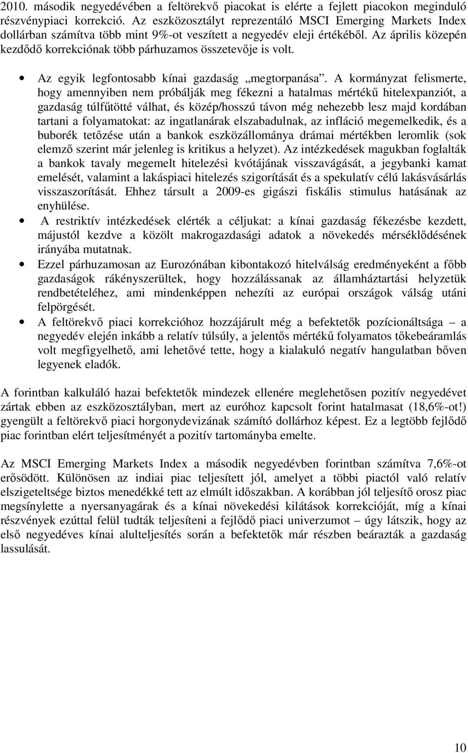 Az április közepén kezdődő korrekciónak több párhuzamos összetevője is volt. Az egyik legfontosabb kínai gazdaság megtorpanása.