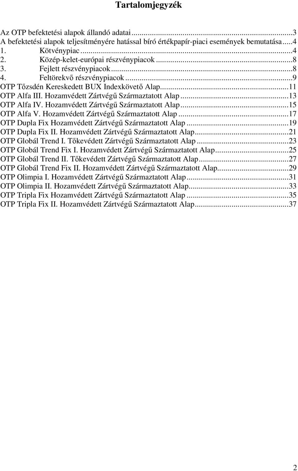 Hozamvédett Zártvégű Származtatott Alap...13 OTP Alfa IV. Hozamvédett Zártvégű Származtatott Alap...15 OTP Alfa V. Hozamvédett Zártvégű Származtatott Alap...17 OTP Dupla Fix Hozamvédett Zártvégű Származtatott Alap.