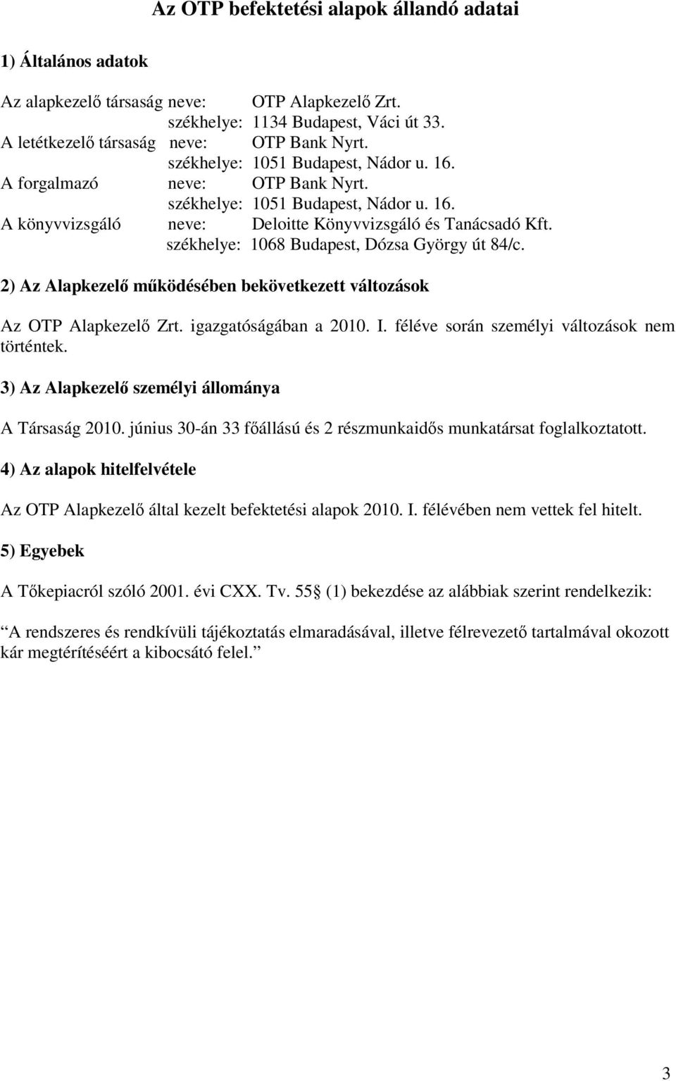 székhelye: 1068 Budapest, Dózsa György út 84/c. 2) Az Alapkezelő működésében bekövetkezett változások Az OTP Alapkezelő Zrt. igazgatóságában a 2010. I. féléve során személyi változások nem történtek.