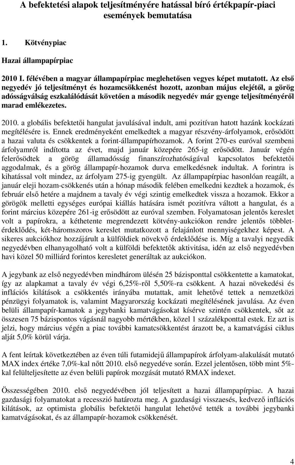 2010. a globális befektetői hangulat javulásával indult, ami pozitívan hatott hazánk kockázati megítélésére is.