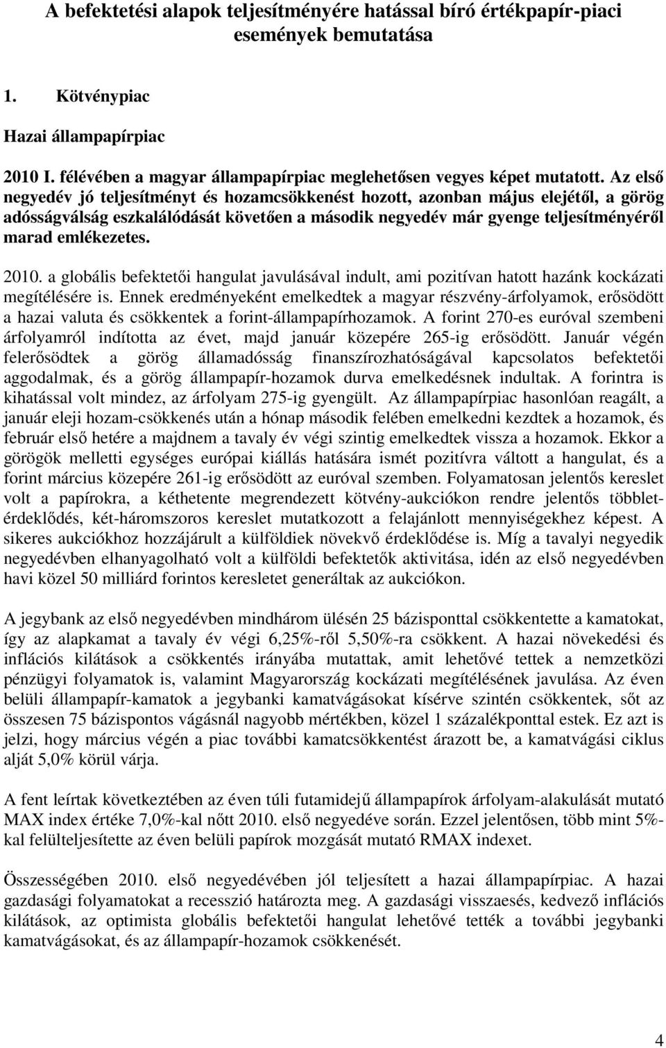 2010. a globális befektetői hangulat javulásával indult, ami pozitívan hatott hazánk kockázati megítélésére is.