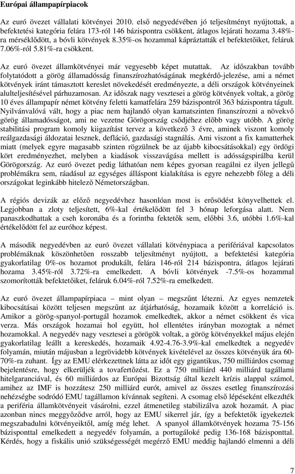 35%-os hozammal kápráztatták el befektetőiket, feláruk 7.06%-ról 5.81%-ra csökkent. Az euró övezet államkötvényei már vegyesebb képet mutattak.