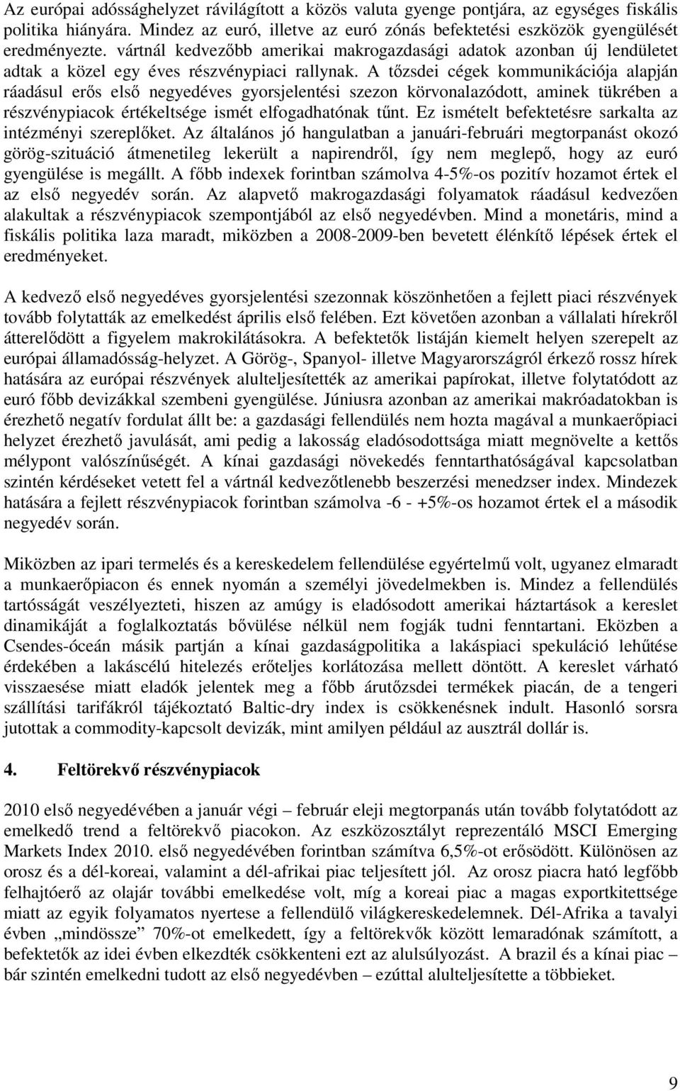 A cégek kommunikációja alapján ráadásul erős első negyedéves gyorsjelentési szezon körvonalazódott, aminek tükrében a részvénypiacok értékeltsége ismét elfogadhatónak tűnt.