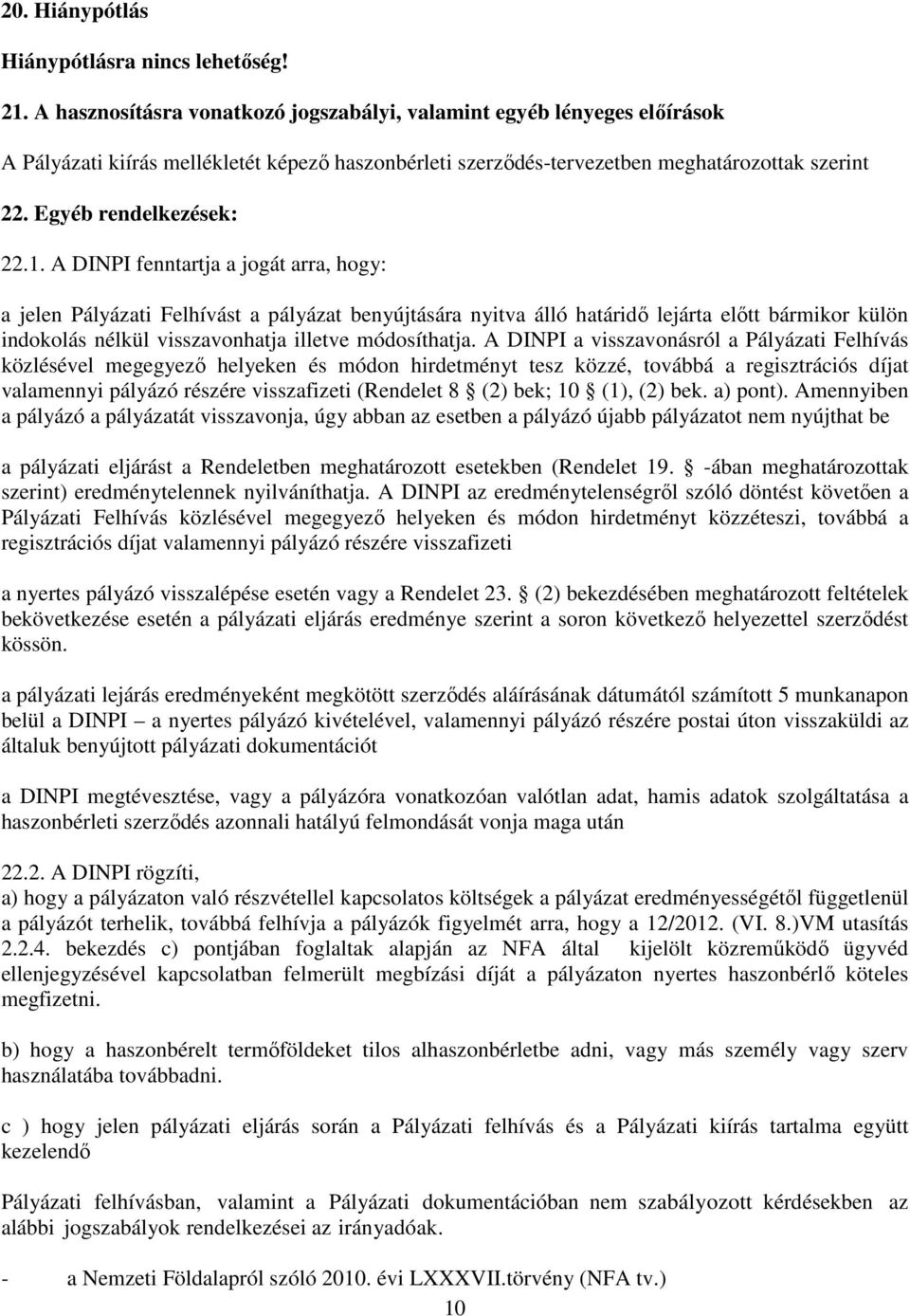 1. A DINPI fenntartja a jogát arra, hogy: a jelen Pályázati Felhívást a pályázat benyújtására nyitva álló határidő lejárta előtt bármikor külön indokolás nélkül visszavonhatja illetve módosíthatja.