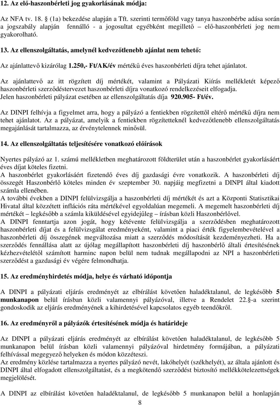 Az ellenszolgáltatás, amelynél kedvezőtlenebb ajánlat nem tehető: Az ajánlattevő kizárólag 1.250,- Ft/AK/év mértékű éves haszonbérleti díjra tehet ajánlatot.