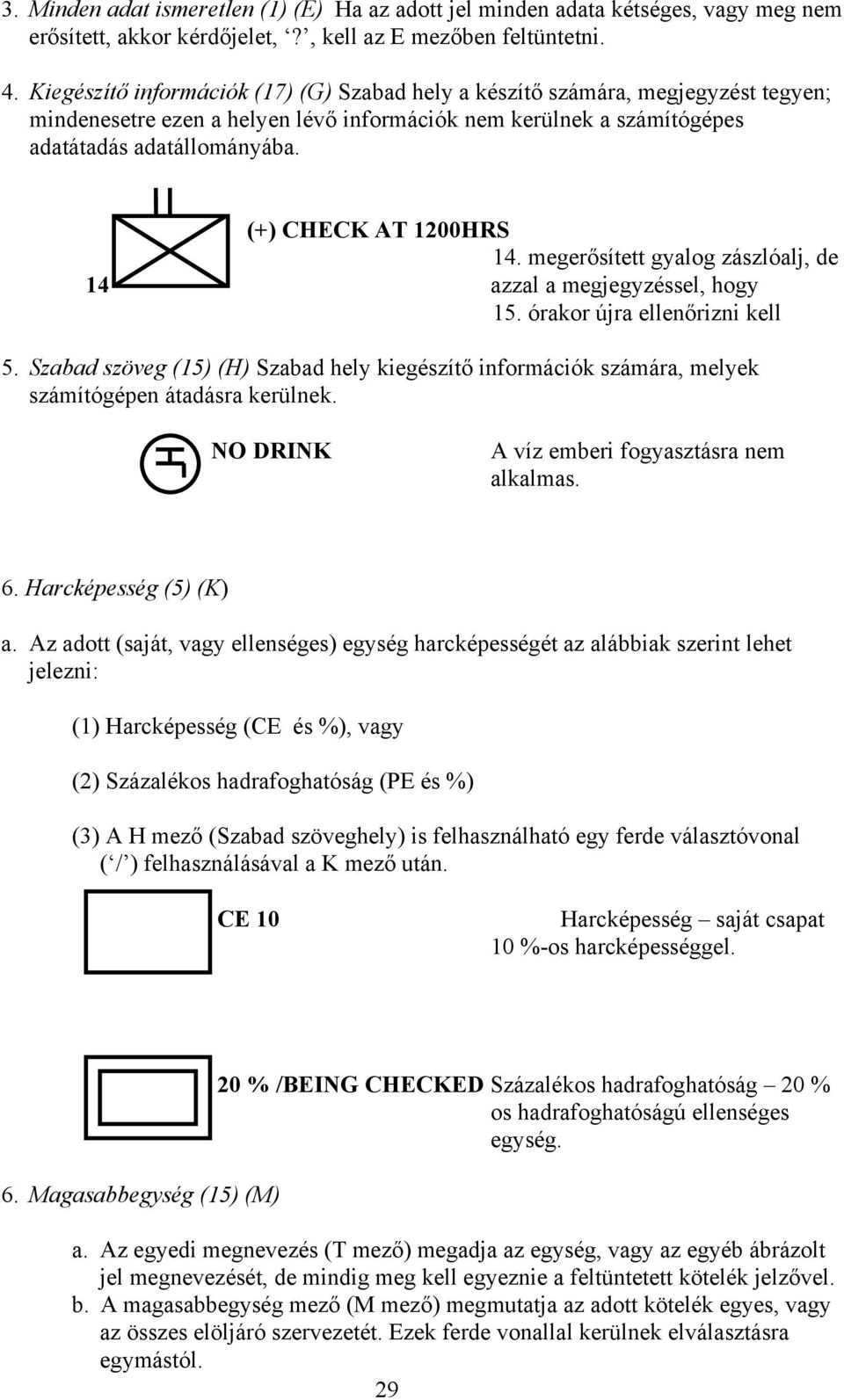 (+) CHECK AT 1200HRS 14. megerősített gyalog zászlóalj, de 14 azzal a megjegyzéssel, hogy 15. órakor újra ellenőrizni kell 5.