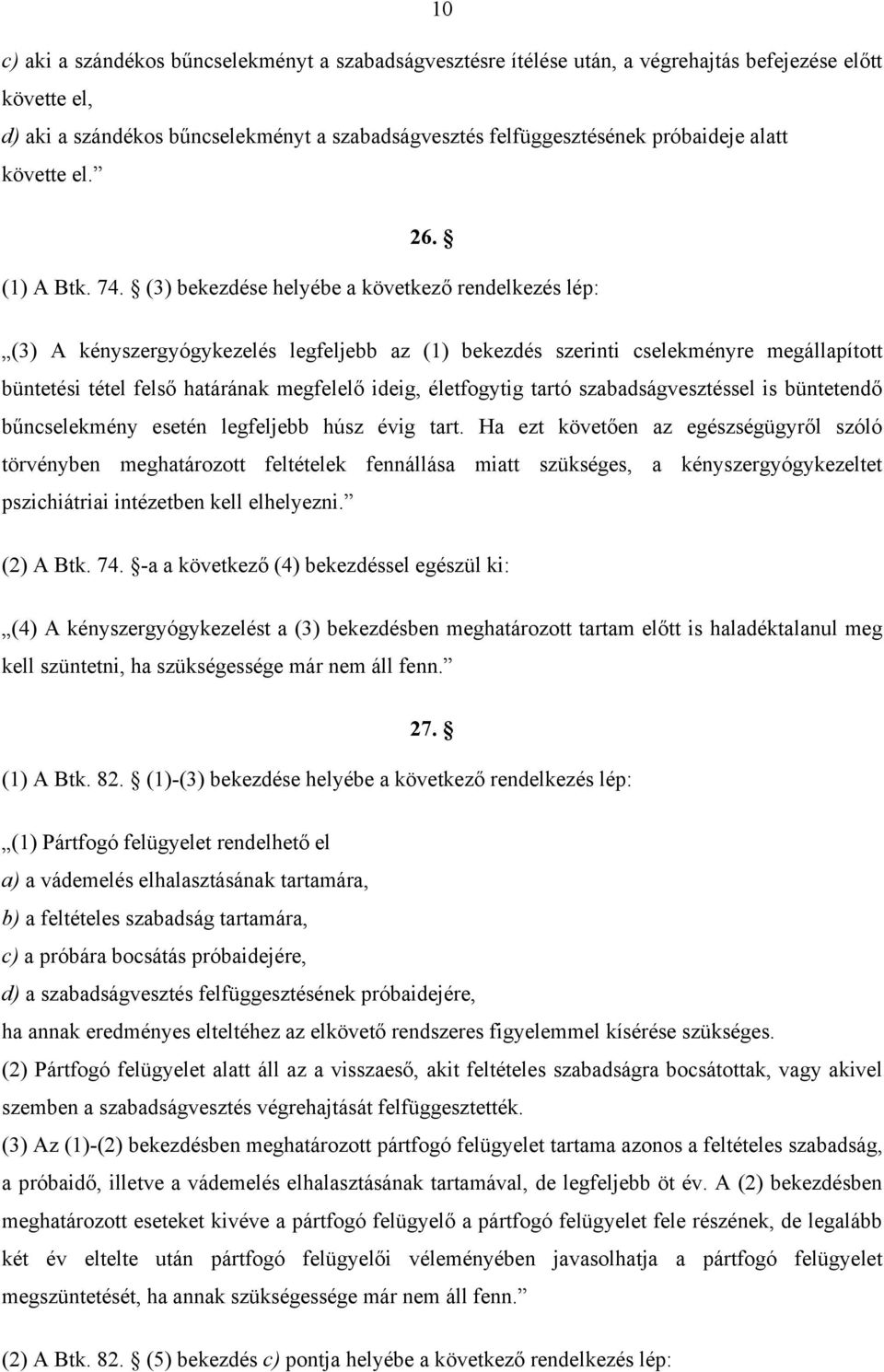 (3) bekezdése helyébe a következő rendelkezés lép: (3) A kényszergyógykezelés legfeljebb az (1) bekezdés szerinti cselekményre megállapított büntetési tétel felső határának megfelelő ideig,