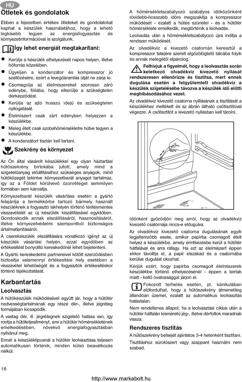 Ügyeljen a kondenzátor és kompresszor jó szellőzésére, ezért a levegőáramlás útját ne zárja le. Csomagolja az élelmiszereket szorosan záró edénybe, fóliába, hogy elkerülje a szükségtelen dérképződést.