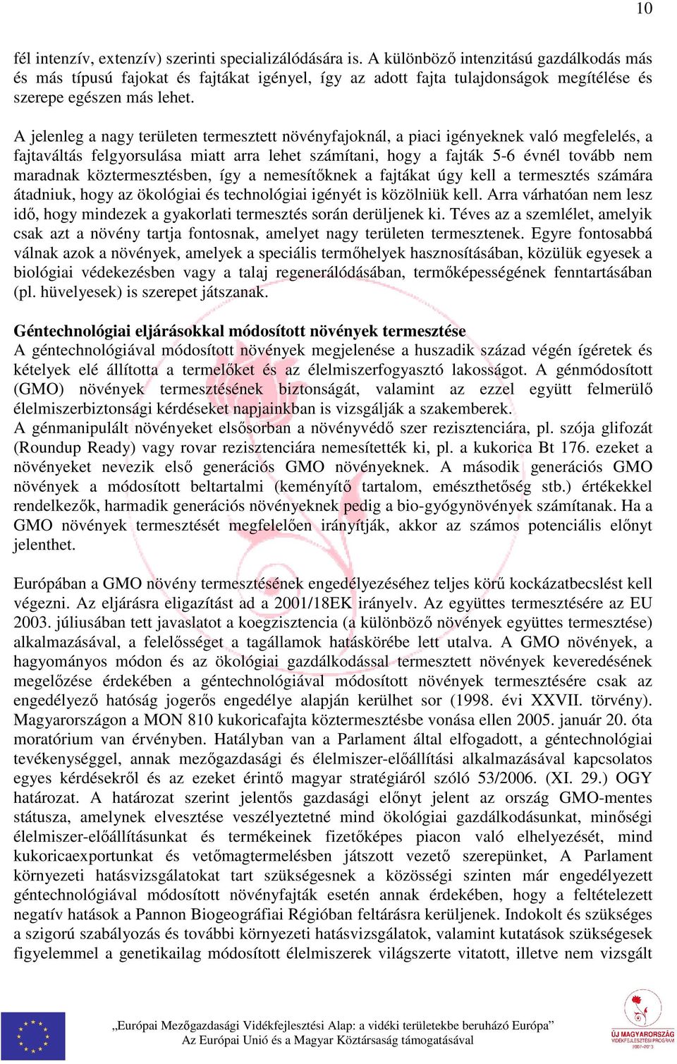 A jelenleg a nagy területen termesztett növényfajoknál, a piaci igényeknek való megfelelés, a fajtaváltás felgyorsulása miatt arra lehet számítani, hogy a fajták 5-6 évnél tovább nem maradnak