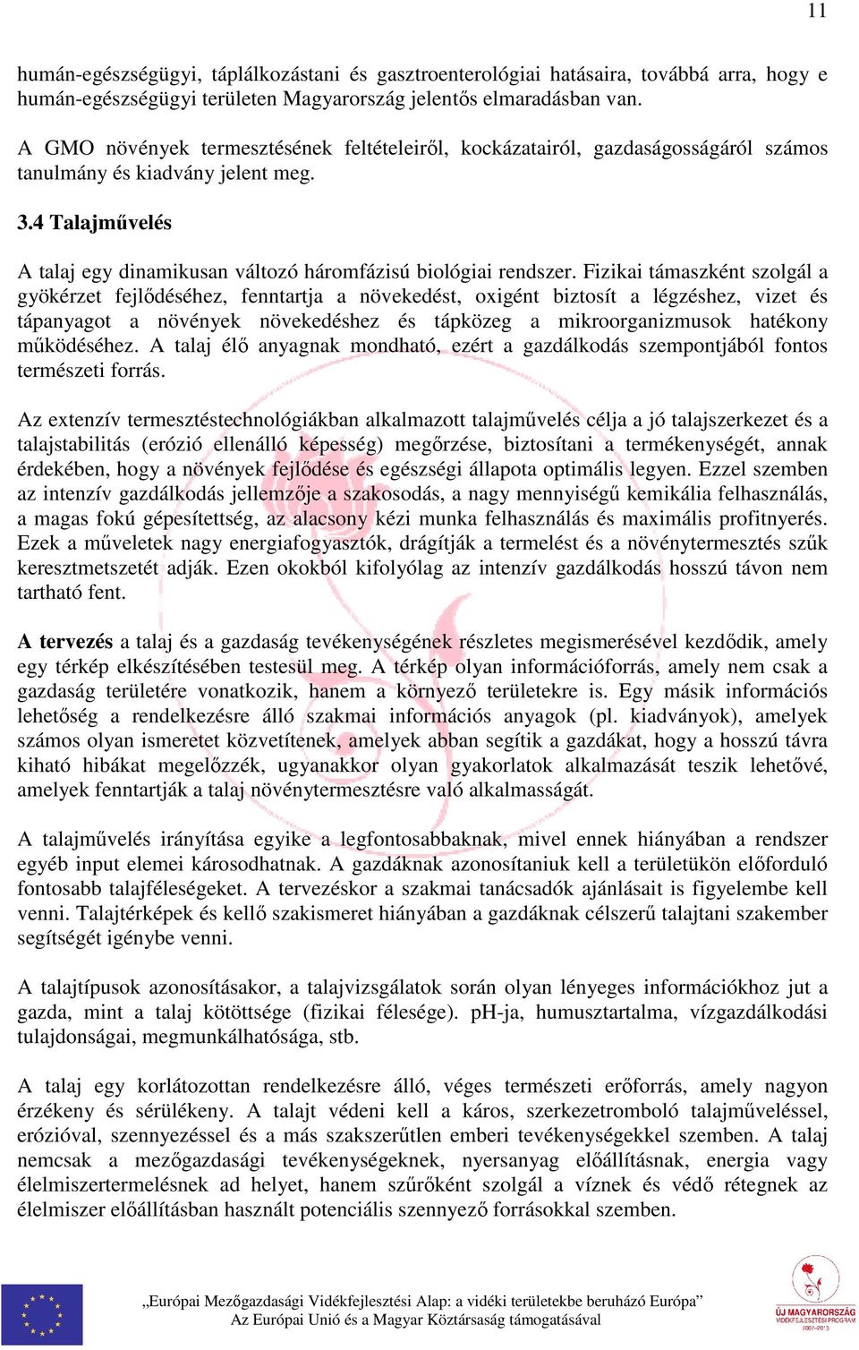 Fizikai támaszként szolgál a gyökérzet fejlődéséhez, fenntartja a növekedést, oxigént biztosít a légzéshez, vizet és tápanyagot a növények növekedéshez és tápközeg a mikroorganizmusok hatékony