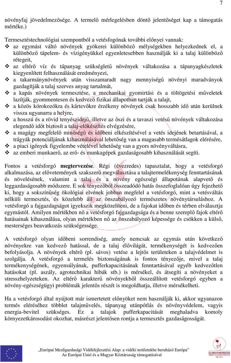 egyenletesebben használják ki a talaj különböző rétegeit, az eltérő víz és tápanyag szükségletű növények váltakozása a tápanyagkészletek kiegyenlített felhasználását eredményezi, a takarmánynövények