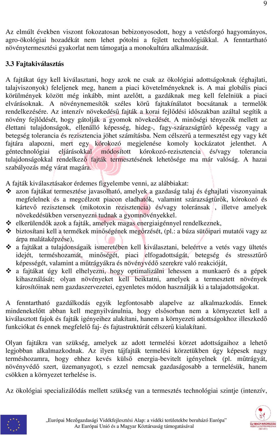 3 Fajtakiválasztás A fajtákat úgy kell kiválasztani, hogy azok ne csak az ökológiai adottságoknak (éghajlati, talajviszonyok) feleljenek meg, hanem a piaci követelményeknek is.