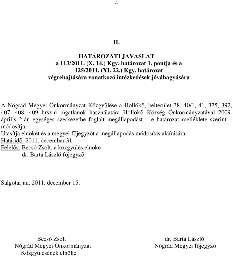 határozat A Nógrád Megyei Önkormányzat Közgyűlése a Hollókő, belterület 38, 40/1, 41, 375, 392, 407, 408, 409 hrsz-ú ingatlanok használatára Hollókő Község